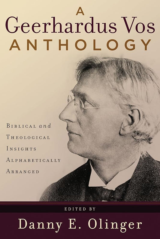 A Geerhardus Vos Anthology: Biblical and Theological Insights Alphabetically Arranged cover image