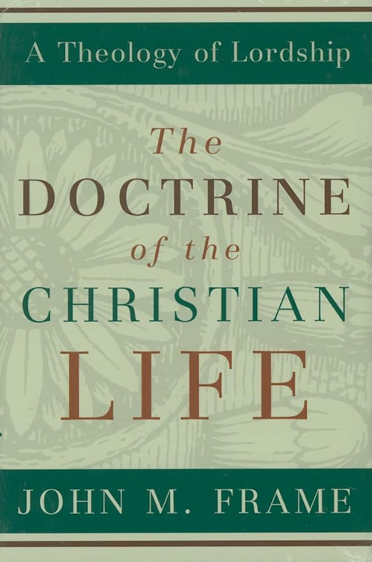 The Doctrine of the Christian Life (A Theology of Lordship) cover image