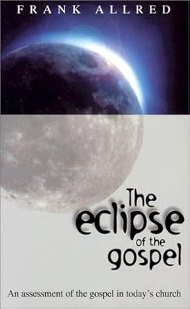 The Eclipse of the Gospel: An Assessment of the Gospel in Today's Church cover image