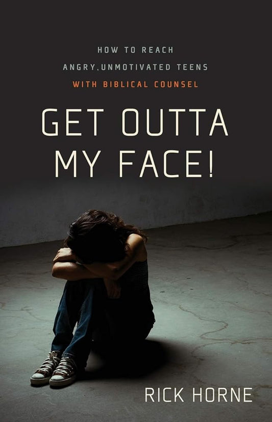 Get Outta My Face!: How to Reach Angry, Unmotivated Teens with Biblical Counsel cover image