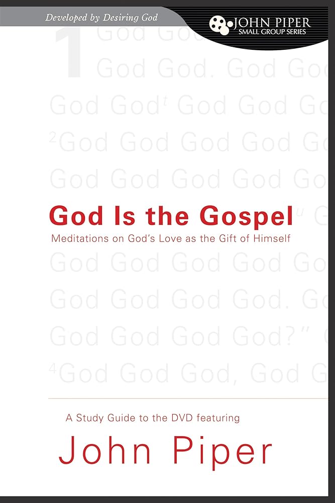 God Is the Gospel (A Study Guide to the DVD Featuring John Piper): Meditations on God's Love as the Gift of Himself (John Piper Small Group Series) cover image