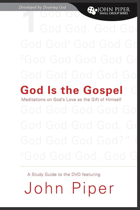 God Is the Gospel (A Study Guide to the DVD Featuring John Piper): Meditations on God's Love as the Gift of Himself (John Piper Small Group Series) cover image
