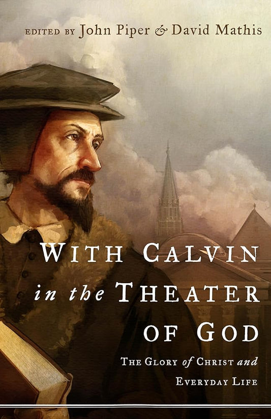 With Calvin in the Theater of God: The Glory of Christ and Everyday Life cover image