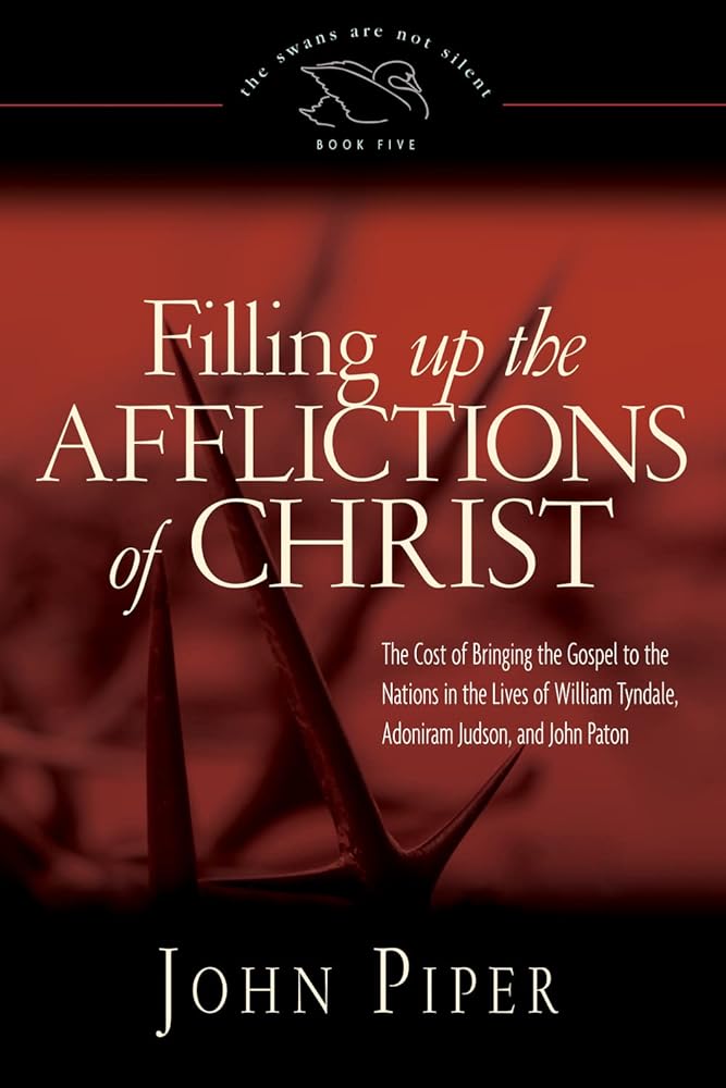 Filling up the Afflictions of Christ: The Cost of Bringing the Gospel to the Nations in the Lives of William Tyndale, Adoniram Judson, and John Paton (Paperback Edition) (Volume 5) cover image