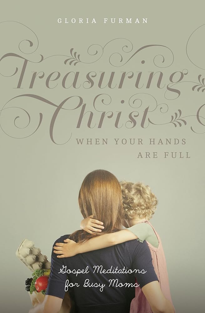 Treasuring Christ When Your Hands Are Full: Gospel Meditations for Busy Moms cover image
