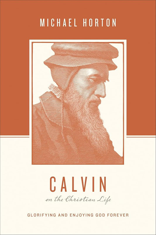 Calvin on the Christian Life: Glorifying and Enjoying God Forever cover image