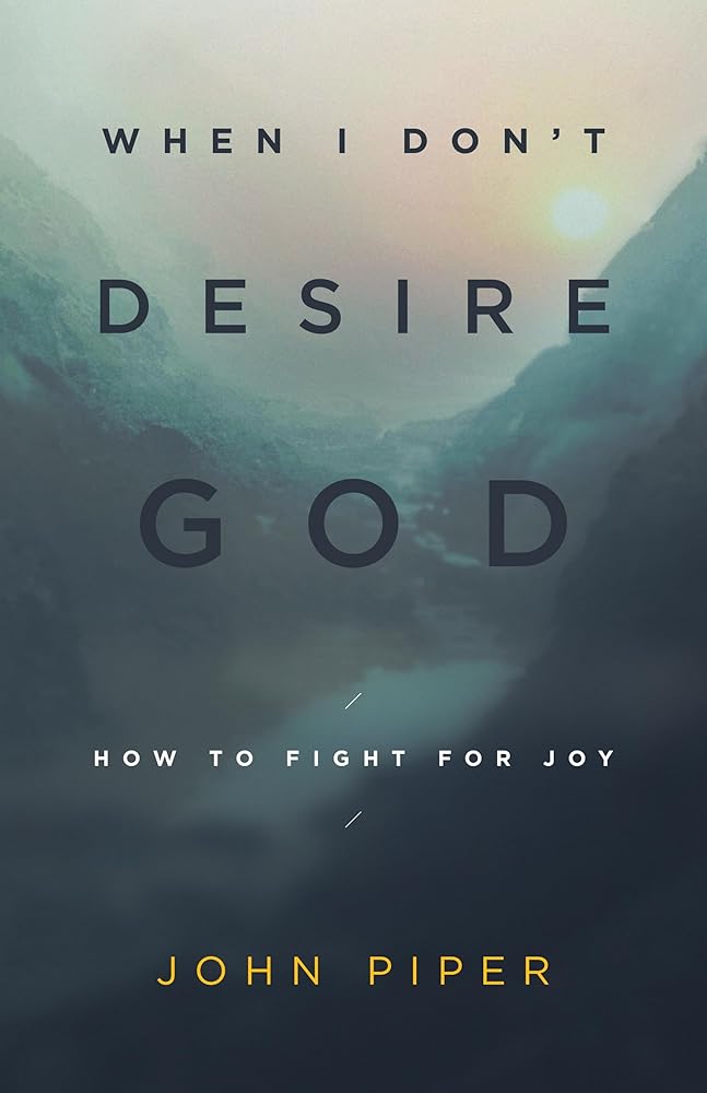 When I Don't Desire God: How to Fight for Joy (Redesign) cover image