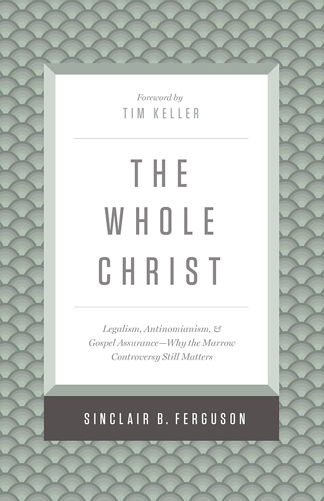 The Whole Christ: Legalism, Antinomianism, and Gospel Assurance―Why the Marrow Controversy Still Matters cover image