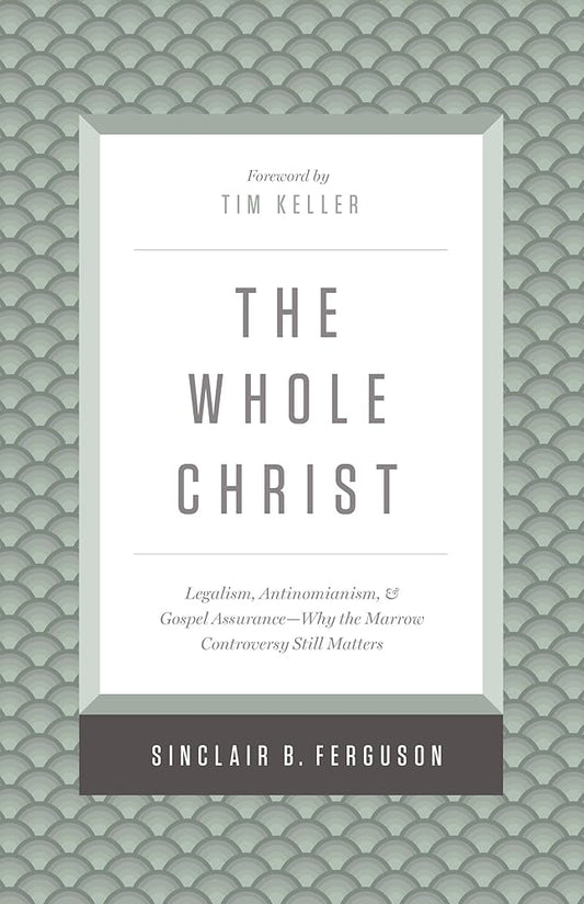 The Whole Christ: Legalism, Antinomianism, and Gospel Assurance―Why the Marrow Controversy Still Matters cover image