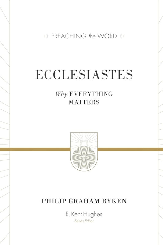 Ecclesiastes: Why Everything Matters (Preaching the Word) cover image