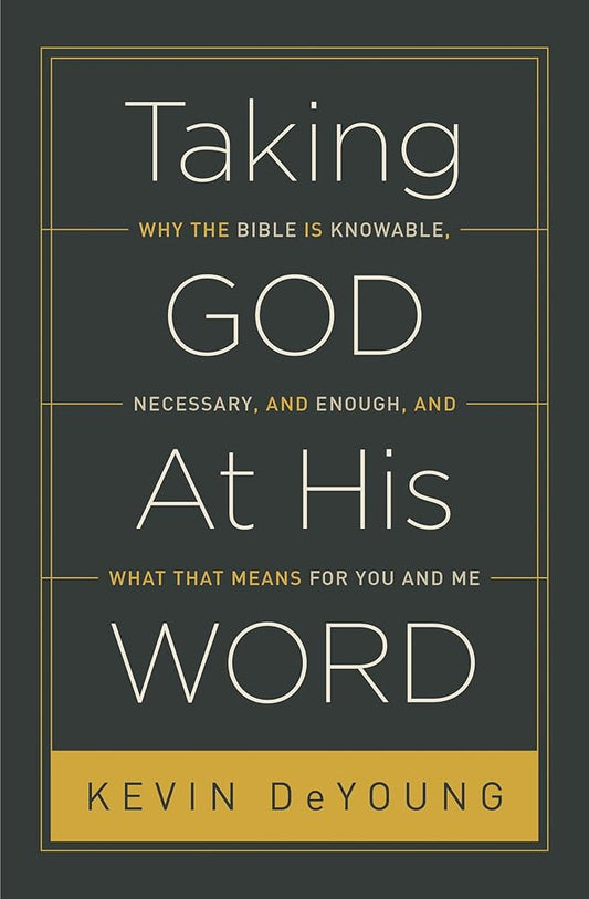 Taking God At His Word: Why the Bible Is Knowable, Necessary, and Enough, and What That Means for You and Me (Paperback Edition) cover image