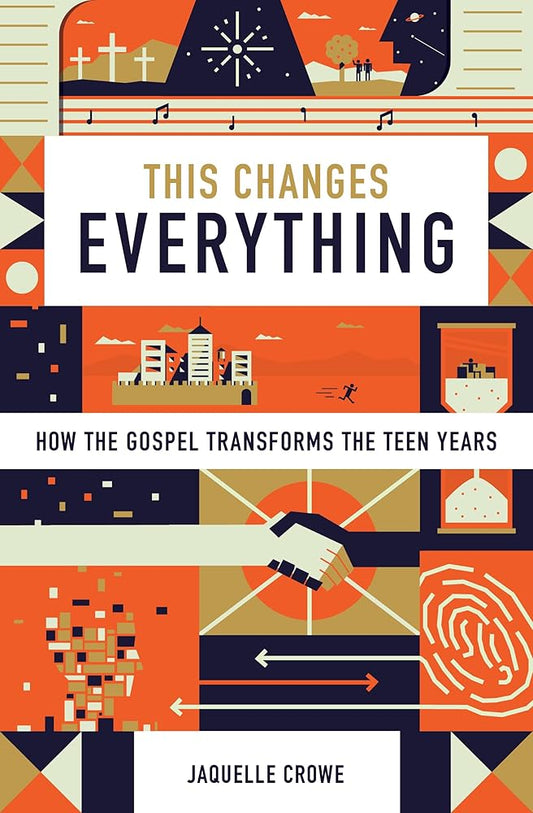 This Changes Everything: How the Gospel Transforms the Teen Years cover image
