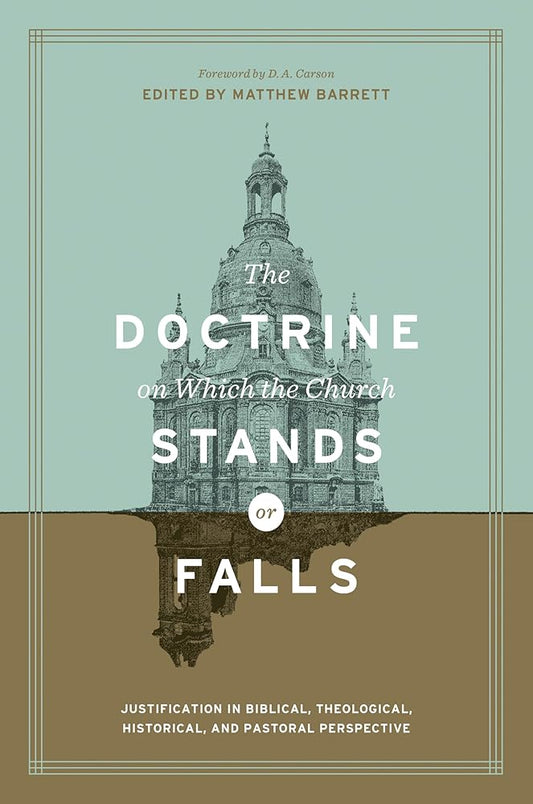 The Doctrine on Which the Church Stands or Falls: Justification in Biblical, Theological, Historical, and Pastoral Perspective (Foreword by D. A. Carson) cover image