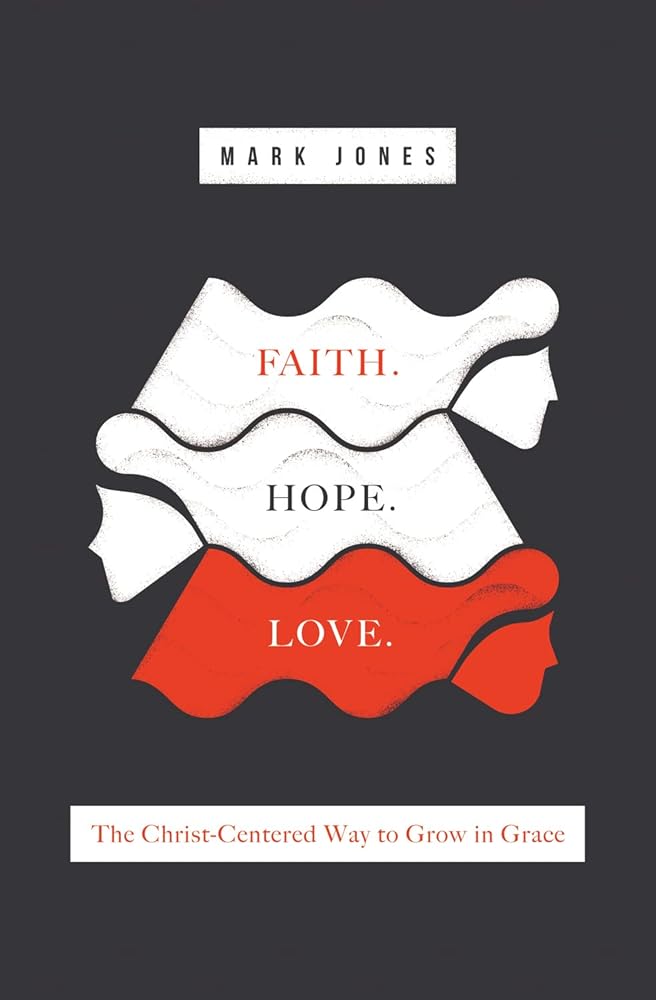 Faith. Hope. Love.: The Christ-Centered Way to Grow in Grace cover image