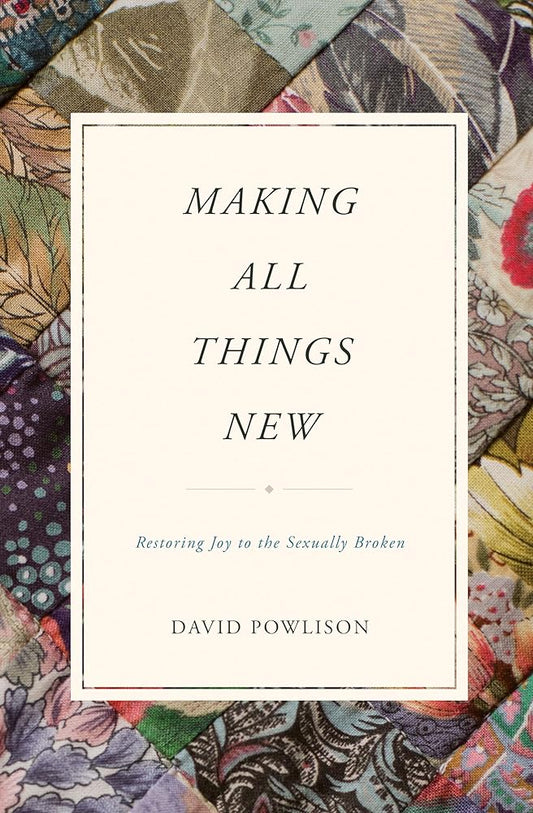 Making All Things New: Restoring Joy to the Sexually Broken cover image