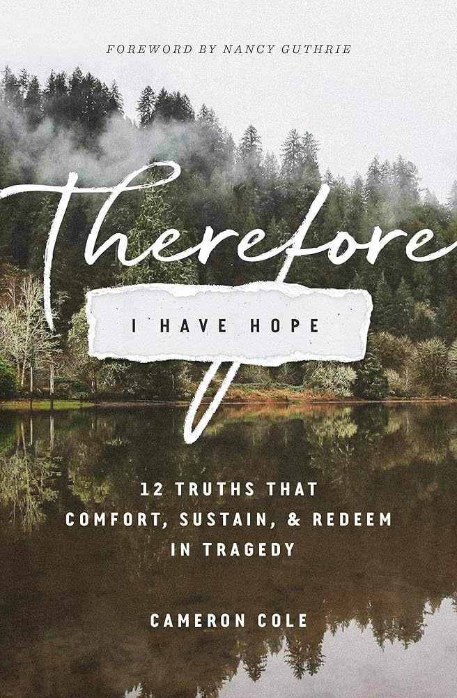 Therefore I Have Hope: 12 Truths That Comfort, Sustain, and Redeem in Tragedy cover image