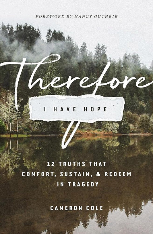 Therefore I Have Hope: 12 Truths That Comfort, Sustain, and Redeem in Tragedy cover image