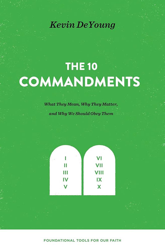 The Ten Commandments: What They Mean, Why They Matter, and Why We Should Obey Them (Foundational Tools for Our Faith) cover image