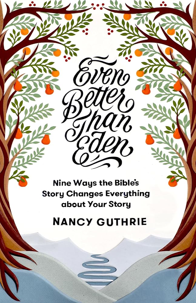 Even Better than Eden: Nine Ways the Bible's Story Changes Everything about Your Story cover image