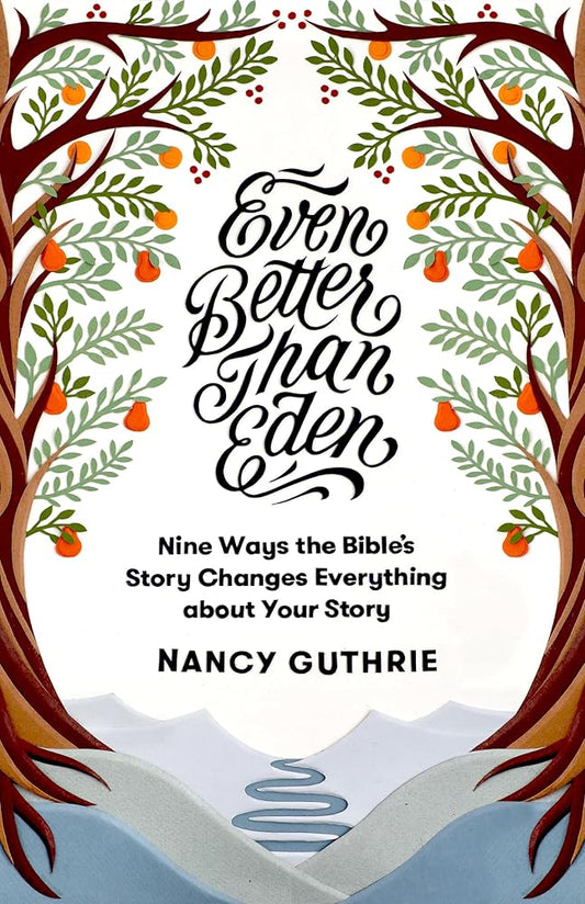 Even Better than Eden: Nine Ways the Bible's Story Changes Everything about Your Story cover image