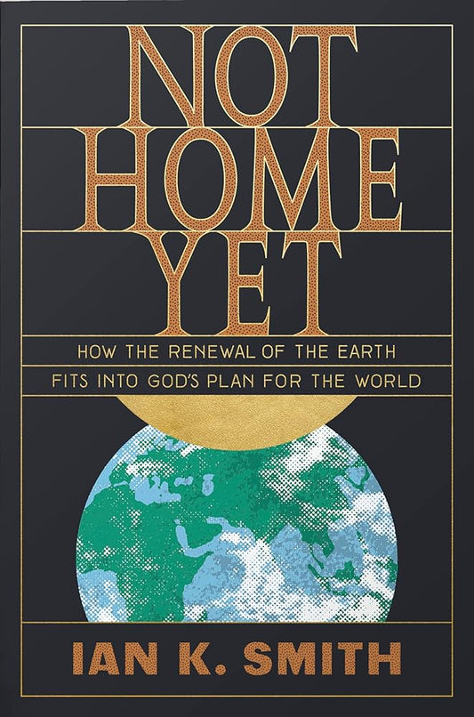 Not Home Yet: How the Renewal of the Earth Fits into God's Plan for the World cover image