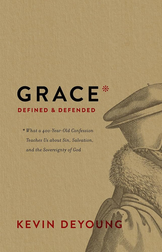 Grace Defined and Defended: What a 400-Year-Old Confession Teaches Us about Sin, Salvation, and the Sovereignty of God cover image