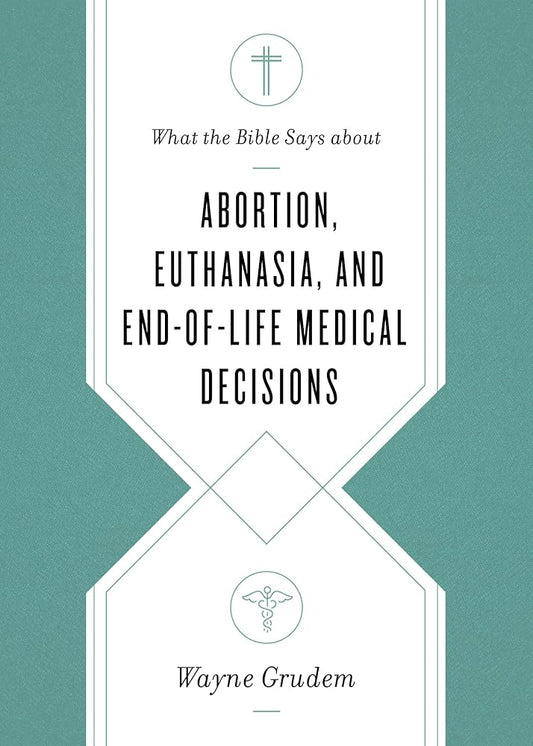 What the Bible Says about Abortion, Euthanasia, and End-of-Life Medical Decisions cover image