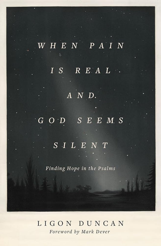 When Pain Is Real and God Seems Silent: Finding Hope in the Psalms (Foreword by Mark Dever) cover image