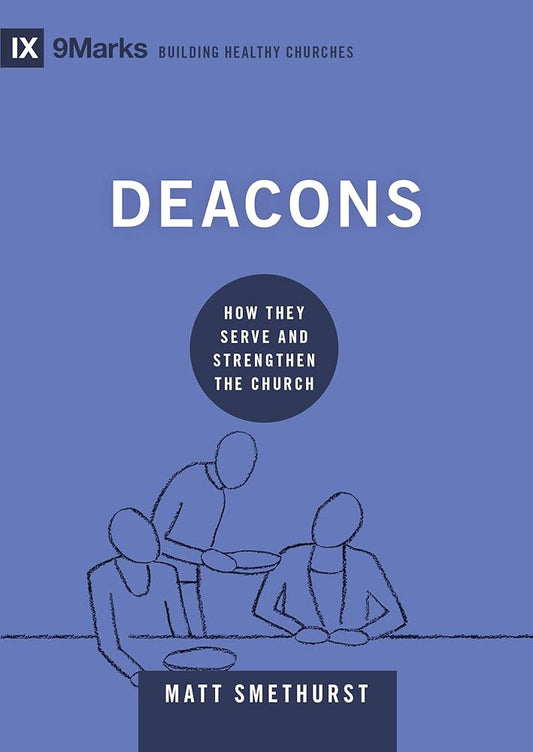 Deacons: How They Serve and Strengthen the Church (9Marks: Building Healthy Churches) cover image