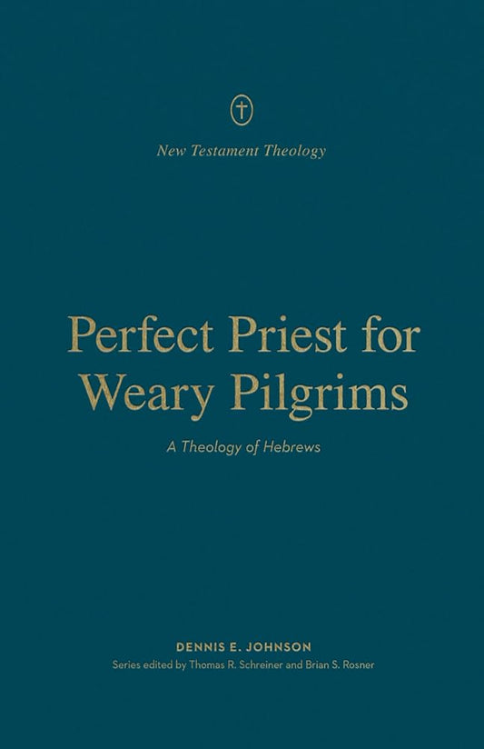 Perfect Priest for Weary Pilgrims: A Theology of Hebrews (New Testament Theology) cover image