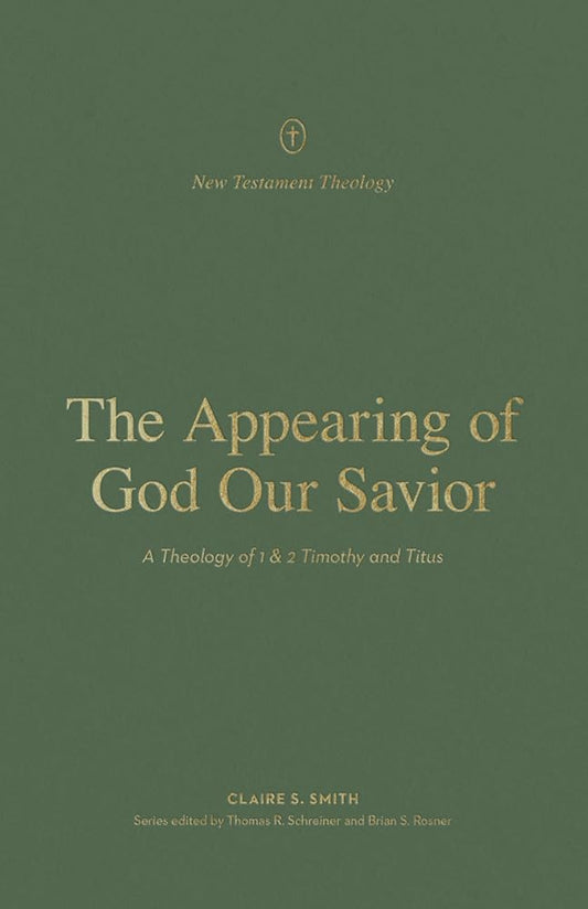 The Appearing of God Our Savior: A Theology of 1 and 2 Timothy and Titus (New Testament Theology) cover image