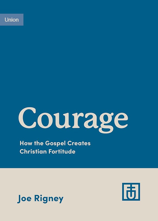 Courage: How the Gospel Creates Christian Fortitude (Growing Gospel Integrity) cover image