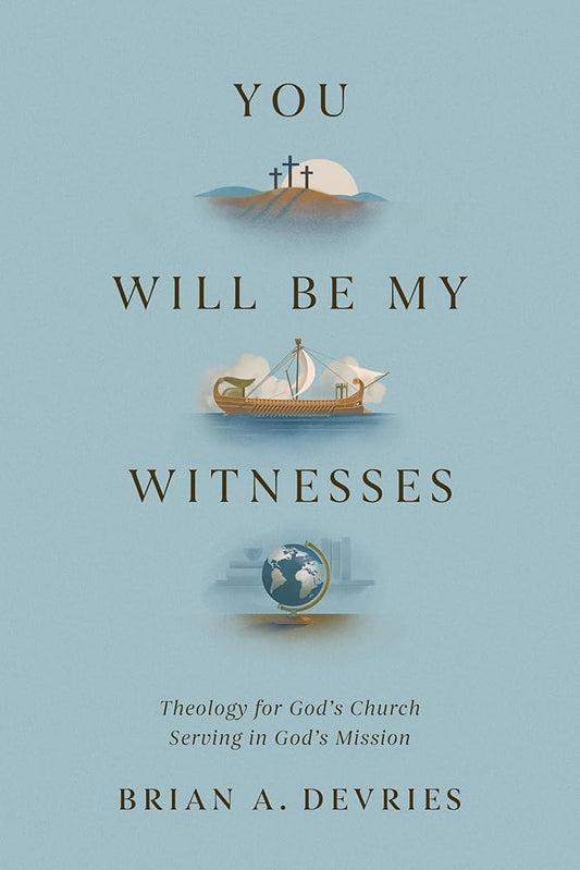 You Will Be My Witnesses: Theology for God's Church Serving in God's Mission cover image