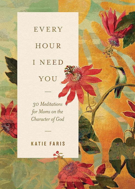 Every Hour I Need You: 30 Meditations for Moms on the Character of God cover image