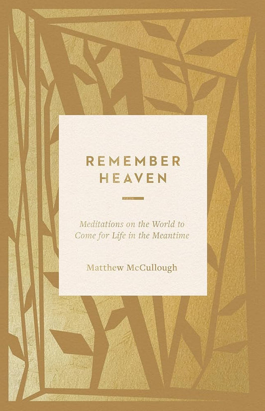 Remember Heaven: Meditations on the World to Come for Life in the Meantime cover image