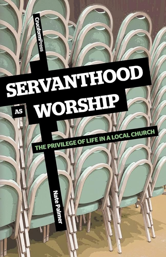 Servanthood as Worship: The Privilege of Life in a Local Church cover image