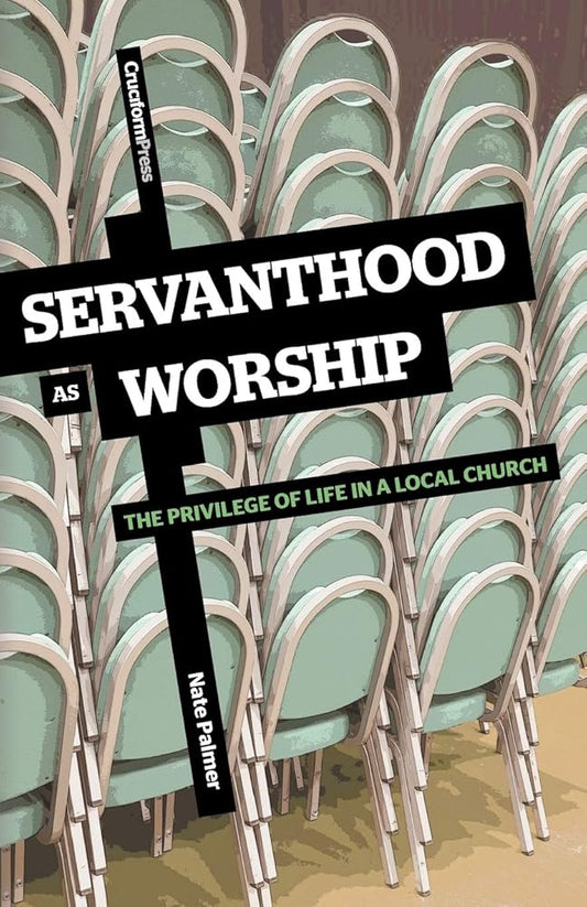 Servanthood as Worship: The Privilege of Life in a Local Church cover image