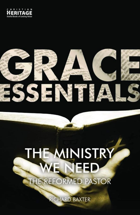 The Ministry We Need: The Reformed Pastor (Grace Essentials) cover image