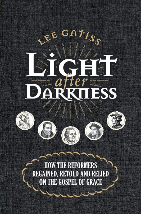 Light after Darkness: How the Reformers regained, retold and relied on the gospel of grace cover image
