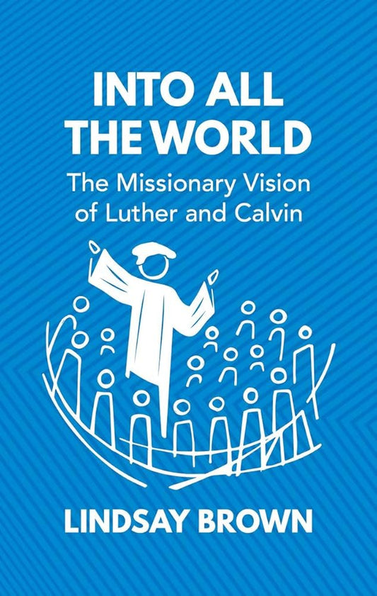 Into all the World: The Missionary Vision of Luther and Calvin cover image