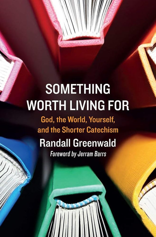 Something Worth Living For: God, the World, Yourself, and the Shorter Catechism cover image