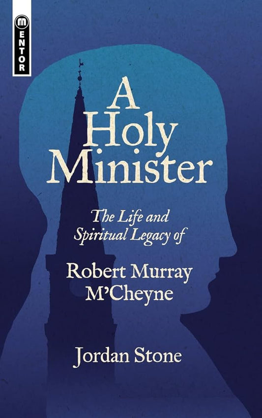 A Holy Minister: The Life and Spiritual Legacy of Robert Murray M'Cheyne (Biography) cover image