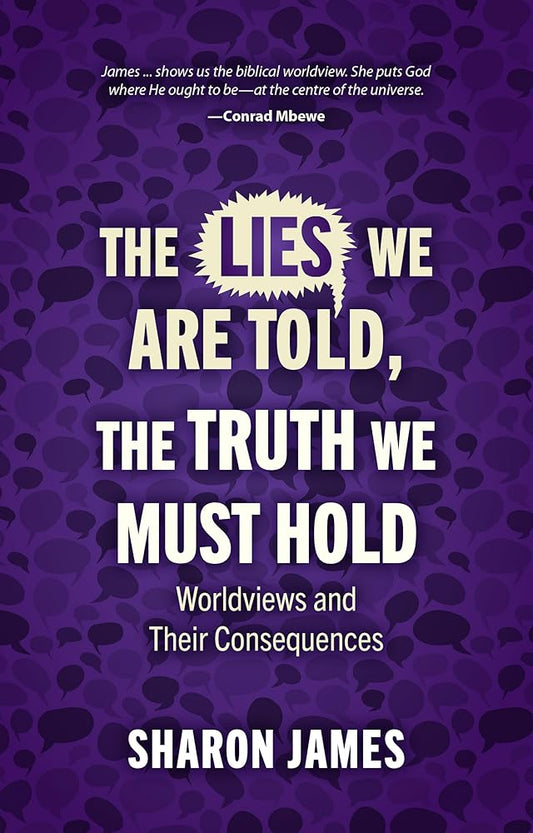 Lies We are Told, the Truth We Must Hold: Worldviews and Their Consequences cover image