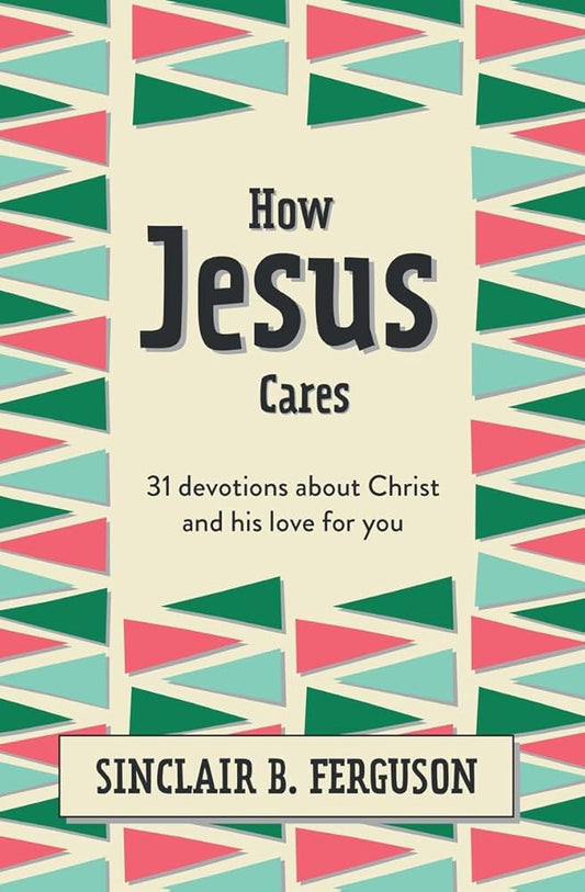 How Jesus Cares: 31 Devotions about Christ and his love for you (What Good News) cover image