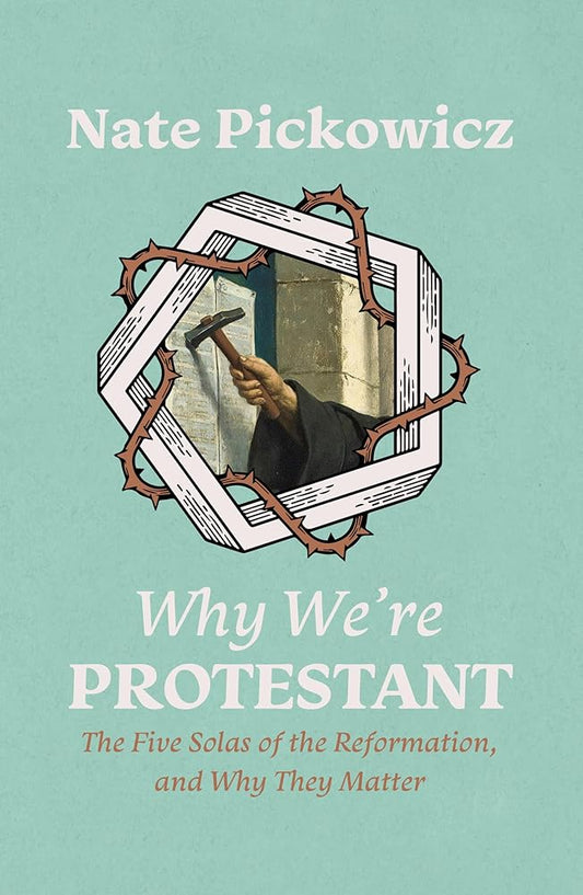 Why We're Protestant: The Five Solas of the Reformation, and Why They Matter cover image
