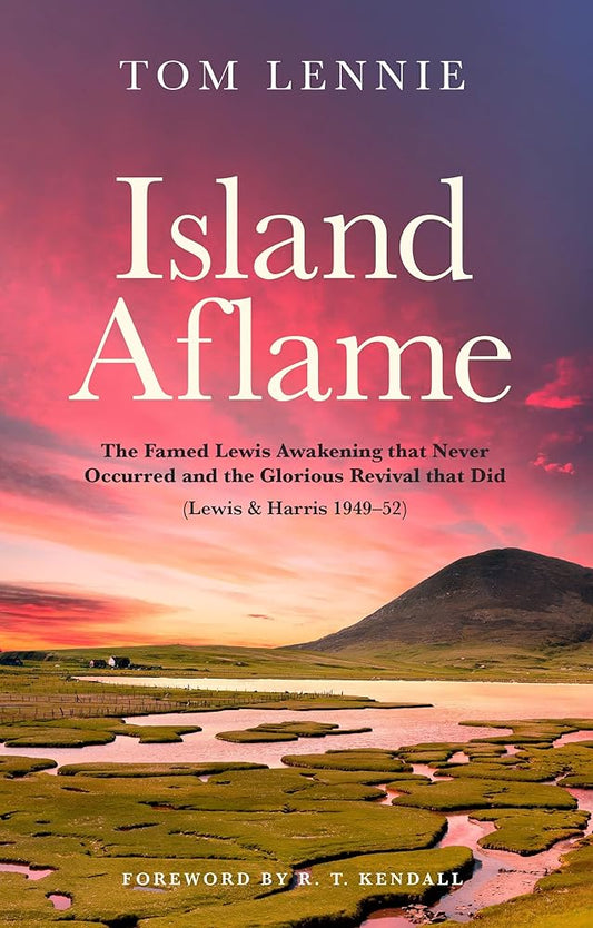Island Aflame: The Famed Lewis Awakening that Never Occurred and the Glorious Revival that Did (Lewis & Harris 1949-52) (Biography) cover image