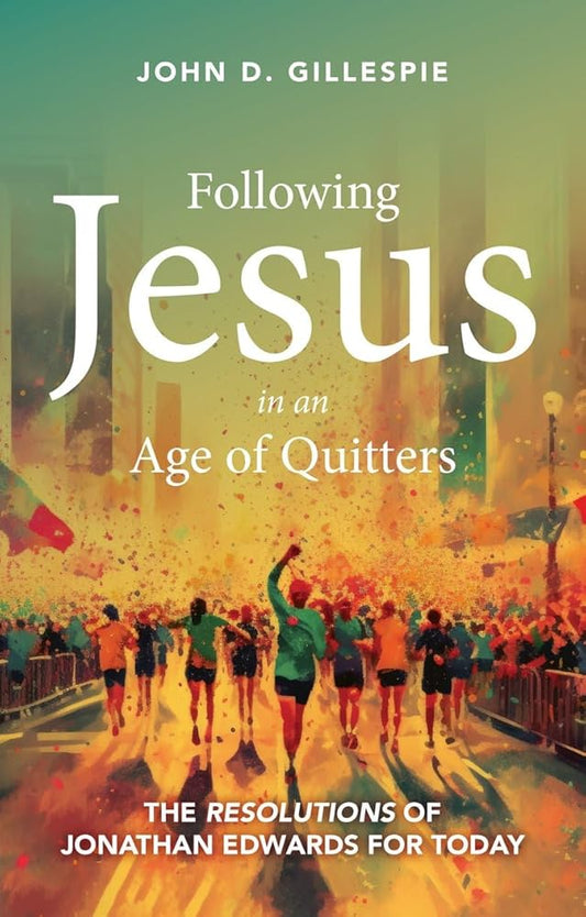 Following Jesus in an Age of Quitters: The Resolutions of Jonathan Edwards for Today cover image