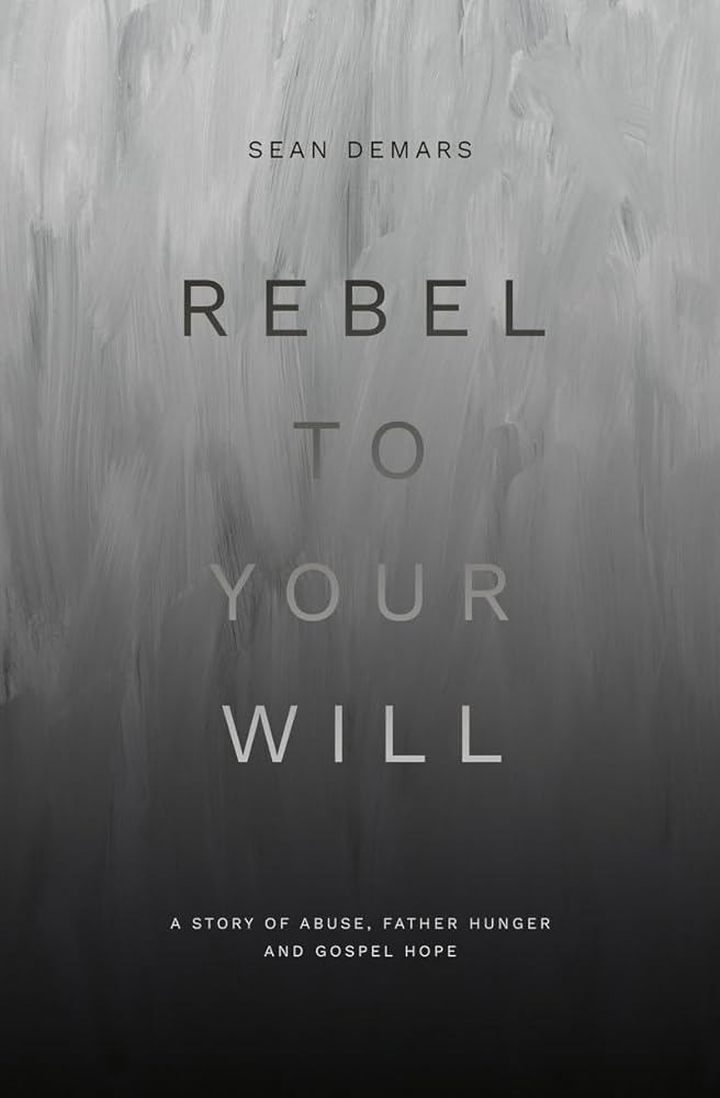 Rebel to Your Will: A Story of Abuse, Father Hunger and Gospel Hope (Biography) cover image