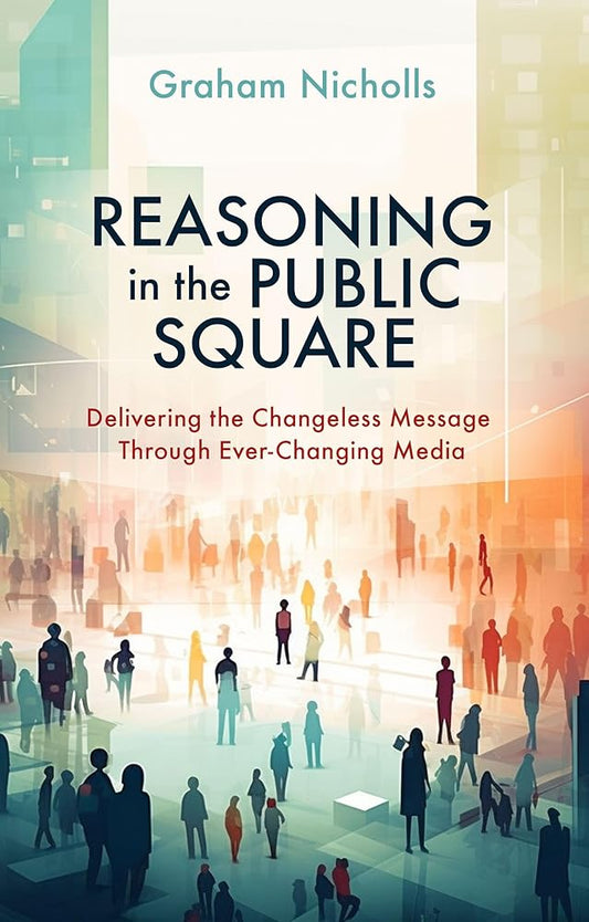 Reasoning in the Public Square: Delivering the Changeless Message Through Ever-Changing Media cover image
