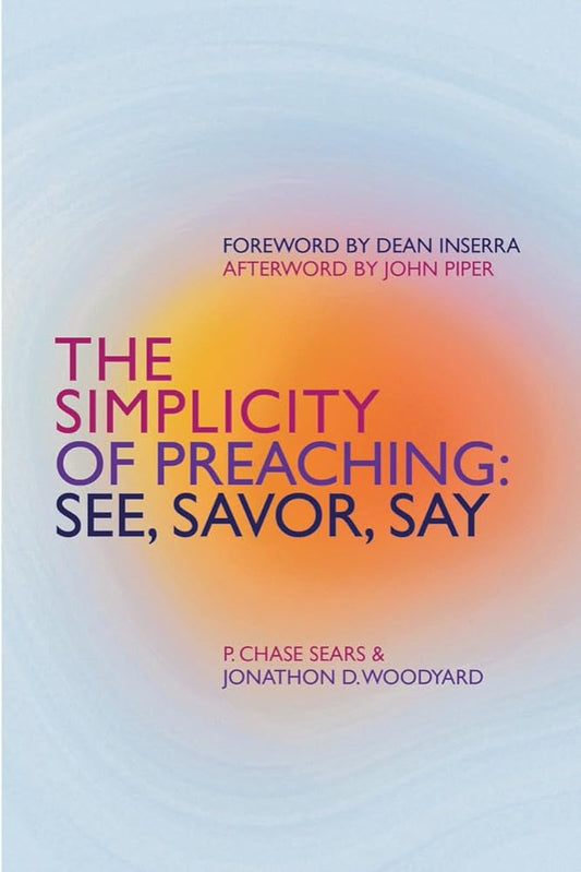 The Simplicity of Preaching: See, Savor, Say cover image